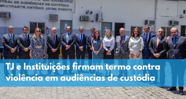 TJ e Instituições firmam termo contra violência em audiências de custódia