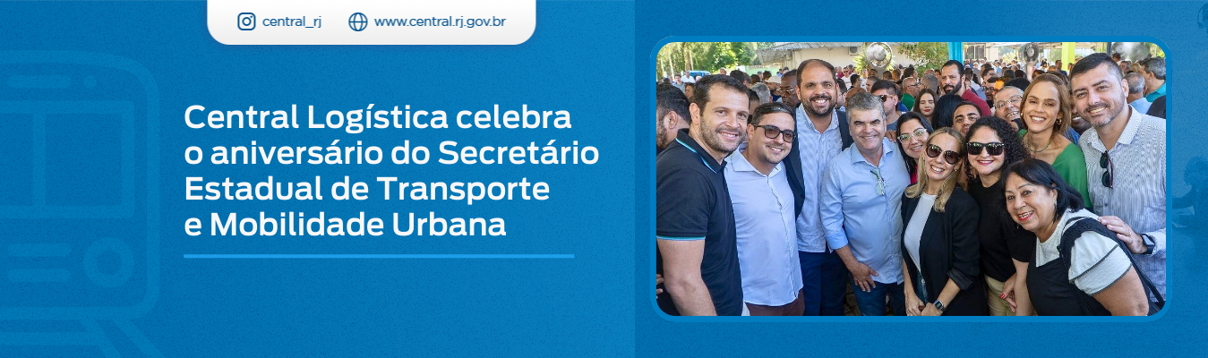 CENTRAL LOGÍSTICA CELEBRA ANIVERSÁRIO DO SECRETÁRIO DE ESTADO DE TRANSPORTE E MOBILIDADE URBANA