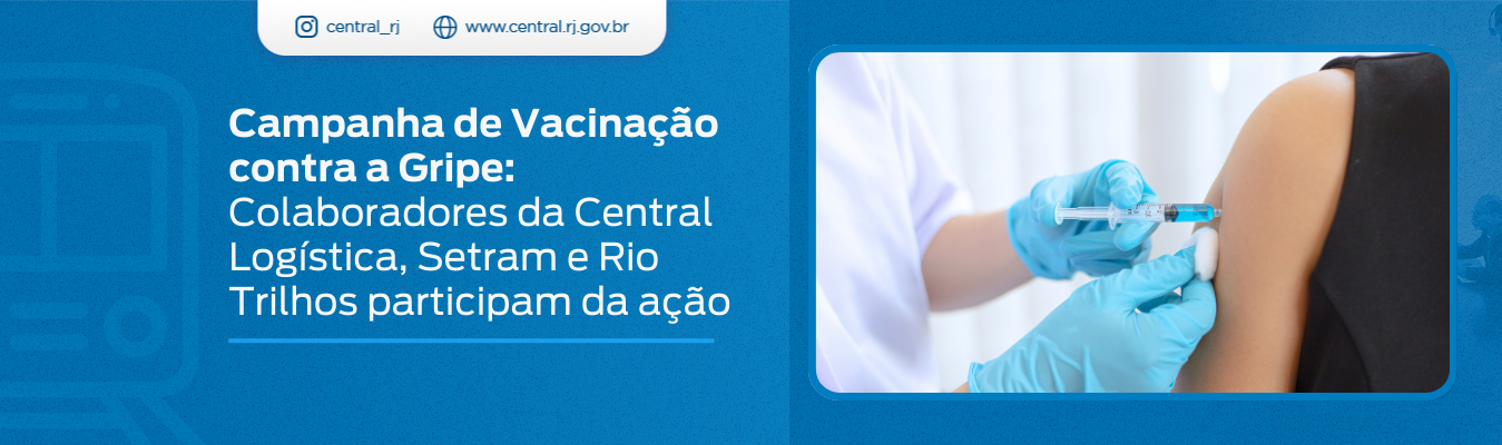 Campanha de Vacinação contra a Gripe: Colaboradores da Central Logística, Setram e Rio Trilhos participam da ação