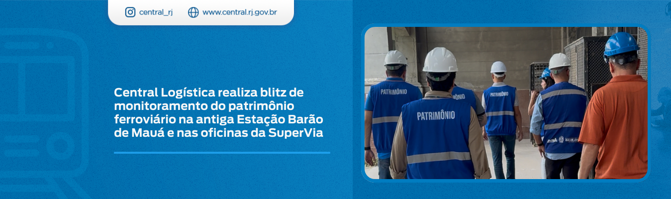 Central Logística realiza blitz de monitoramento do patrimônio ferroviário na antiga Estação Barão de Mauá e nas oficinas da SuperVia