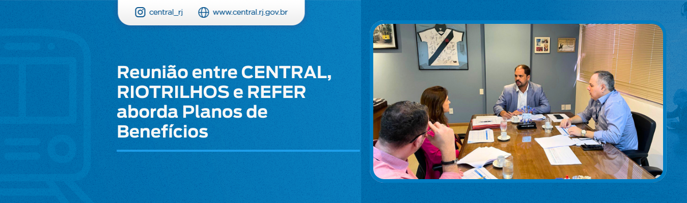 Reunião entre CENTRAL, RIOTRILHOS e REFER aborda Planos de Benefícios