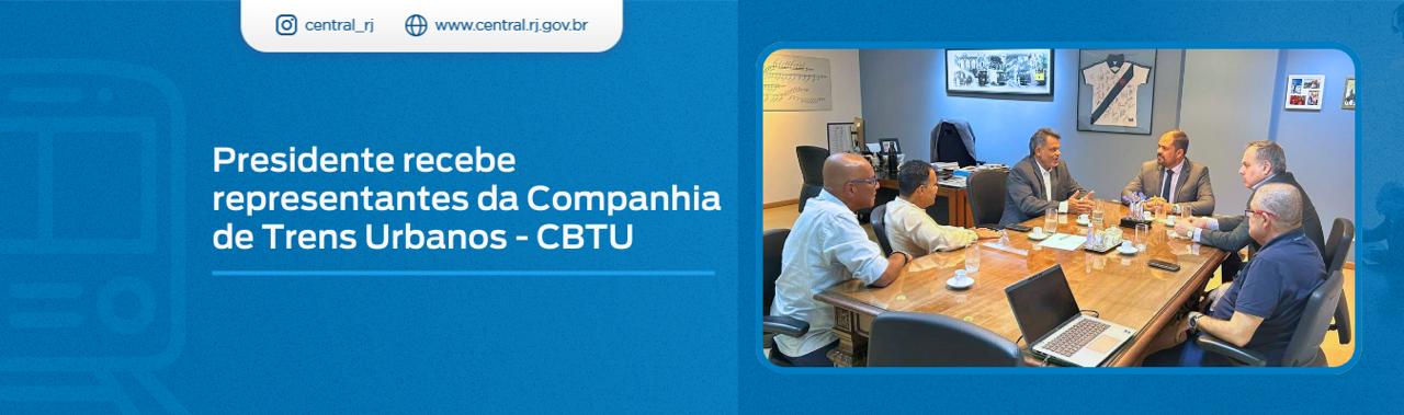 Presidente recebe representantes da Companhia de Trens Urbanos (CBTU)
