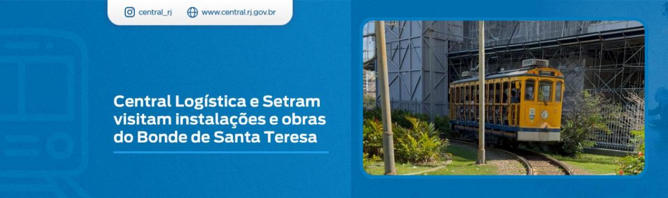 Central Logística e Setram visitam instalações e obras do Bonde de Santa Teresa
