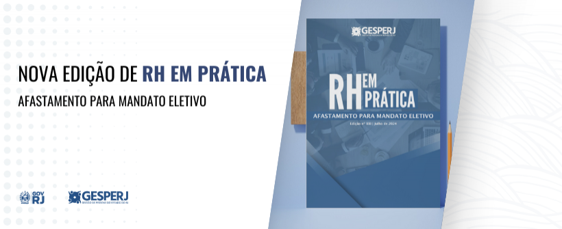 Disponível a edição XXI do RH em Prática - AFASTAMENTO PARA MANDATO ELETIVO