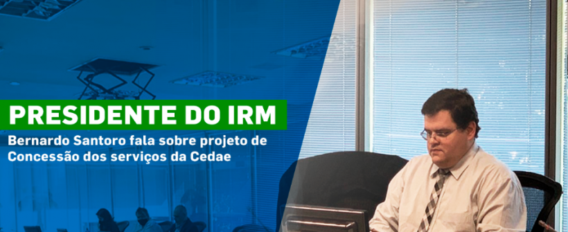 Presidente do IRM, Bernardo Santoro, fala sobre o Processo de Concessão dos serviços da Cedae – Entrevista
