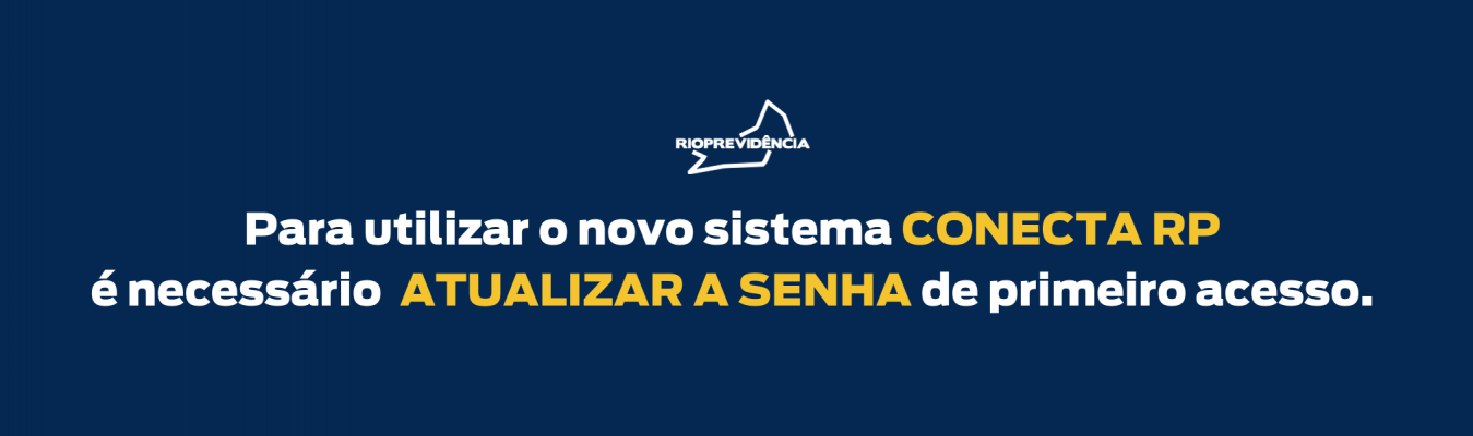 Para utilizar o novo sistema CONECTA RP é necessário ATUALIZAR A SENHA de primeiro acesso. 