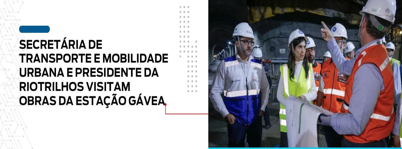 SECRETÁRIA DE TRANSPORTE E MOBILIDADE URBANA E PRESIDENTE DA RIOTRILHOS VISITAM OBRAS DA ESTAÇÃO GÁVEA 