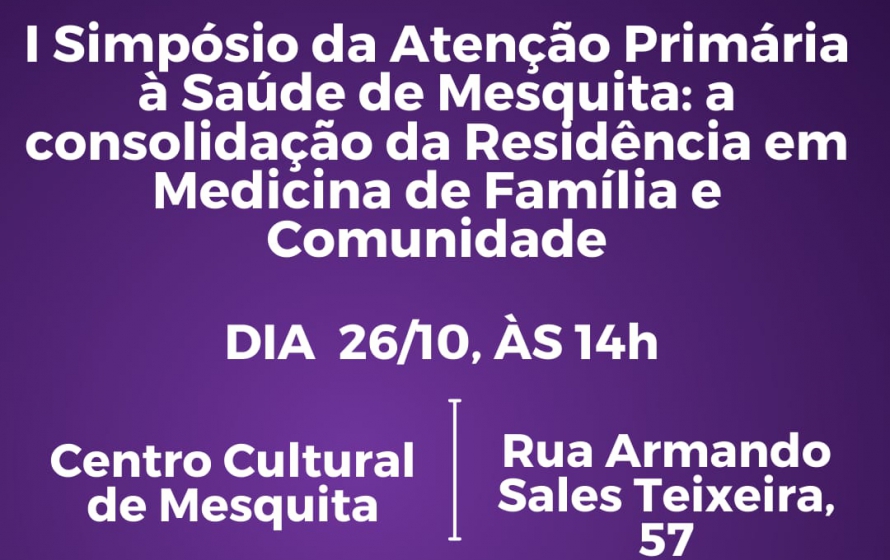 I - Simposio da Atenção Primária à Saúde de Mesquita: A consolidação da Residência em Medicina de Família e Comunidade
