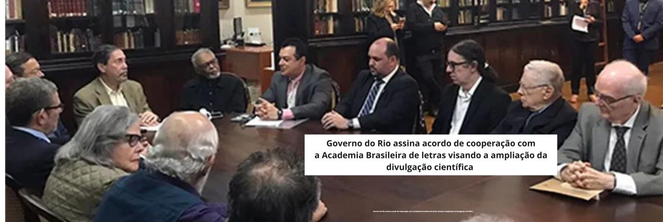 Governo do Rio assina acordo de cooperação com a Academia Brasileira de letras visando a ampliação da divulgação científica 